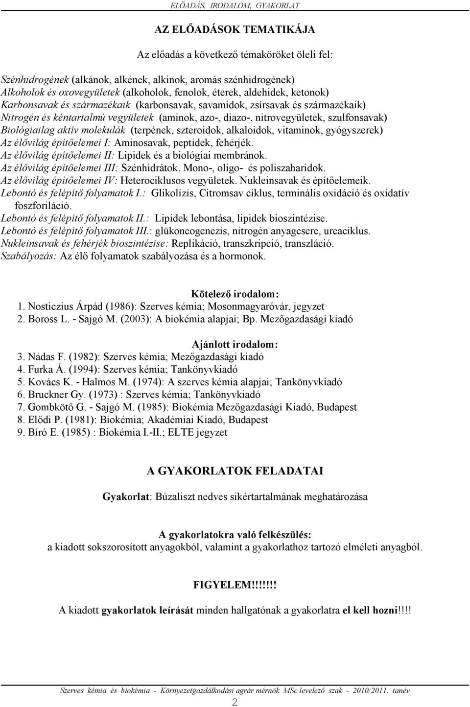 nitrovegyületek, szulfonsavak) Biológiailag aktív molekulák (terpének, szteroidok, alkaloidok, vitaminok, gyógyszerek) Az élıvilág építıelemei I: Aminosavak, peptidek, fehérjék.