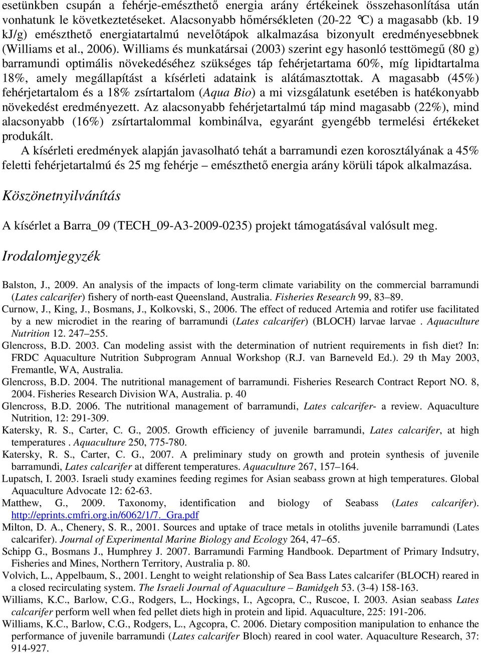 Williams és munkatársai (2003) szerint egy hasonló testtömegű (80 g) barramundi optimális növekedéséhez szükséges táp fehérjetartama 60%, míg lipidtartalma 18%, amely megállapítást a kísérleti