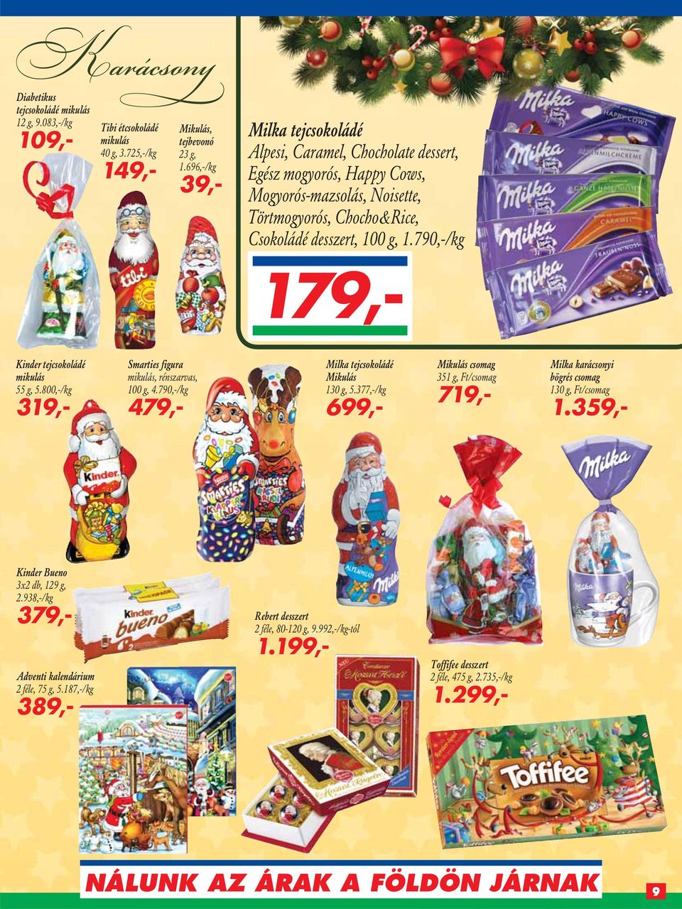 790,-/kg 179,- Kinder tejcsokoládé mikulás 55 g, 5.800,-/kg 319,- Smarties figura mikulás, rénszarvas, 100 g, 4.790,-/kg 479,- Milka tejcsokoládé Mikulás 130 g, 5.