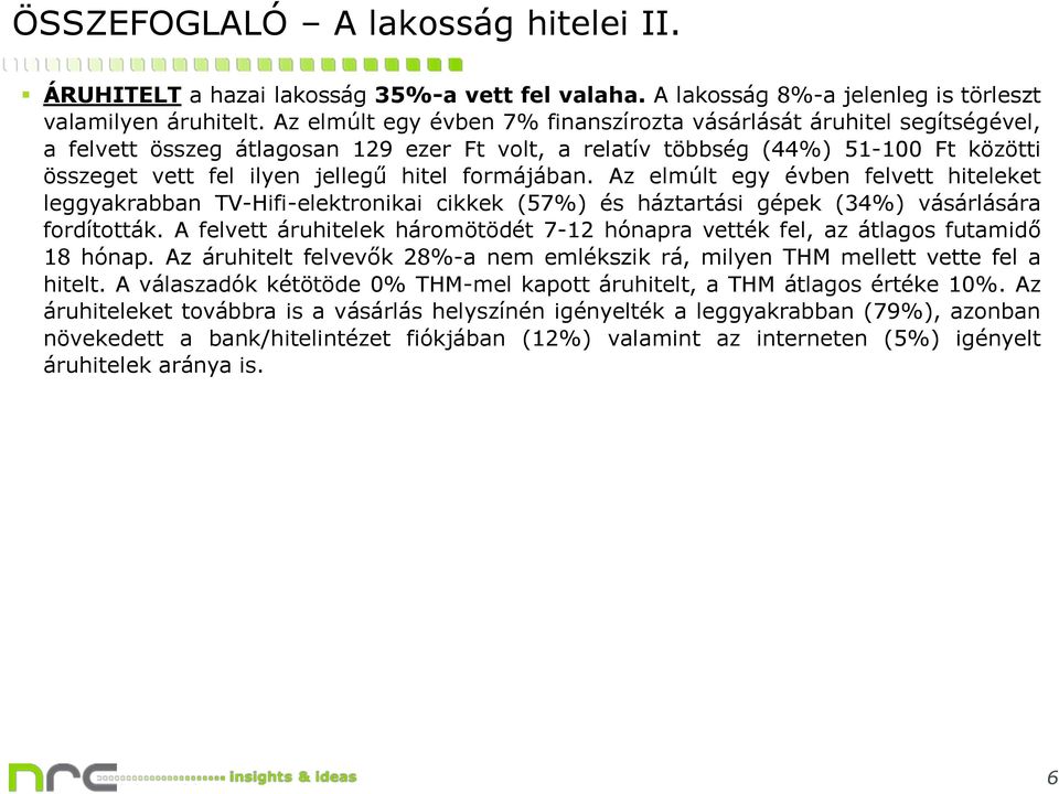 formájában. Az elmúlt egy évben felvett hiteleket leggyakrabban TV-Hifi-elektronikai cikkek (%) és háztartási gépek (34%) vásárlására fordították.