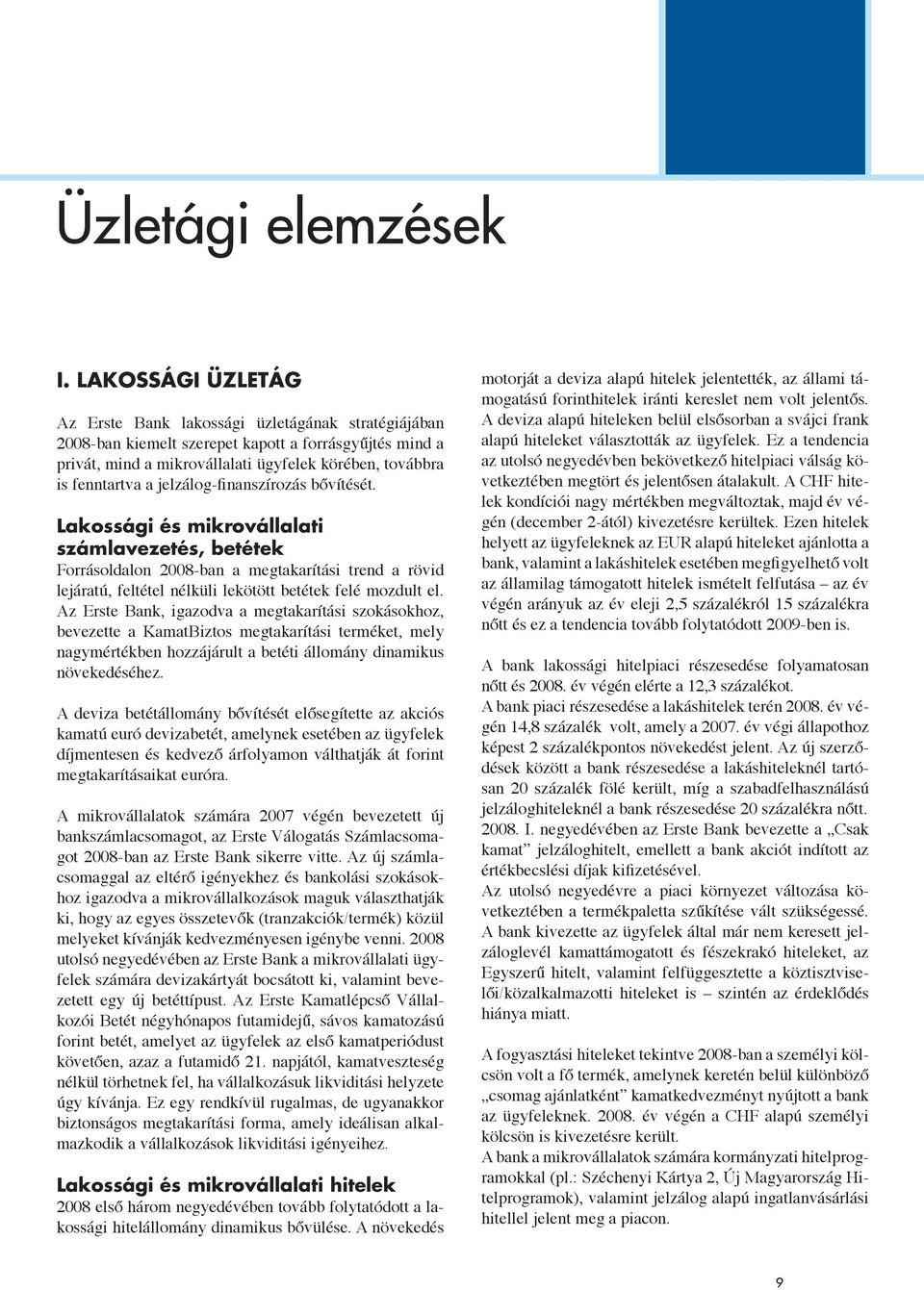 jelzálog-finanszírozás bővítését. Lakossági és mikrovállalati számlavezetés, betétek Forrásoldalon 28-ban a megtakarítási trend a rövid lejáratú, feltétel nélküli lekötött betétek felé mozdult el.