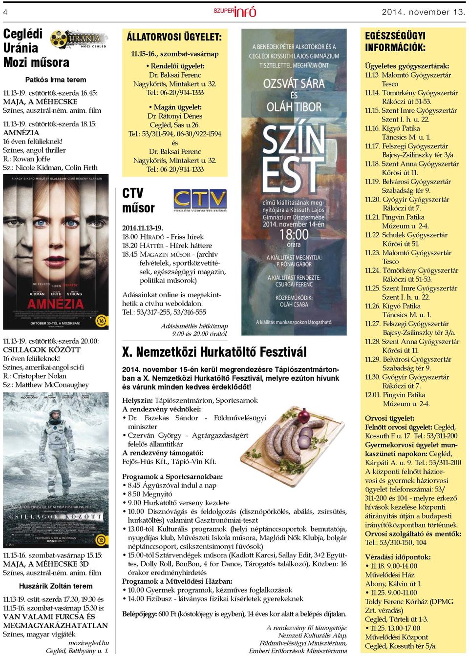 Színes, amerikai-angol sci-fi R.: Cristopher Nolan Sz.: Matthew McConaughey 11.15-16. szombat-vasárnap 15.15: MAJA, A MÉHECSKE 3D Színes, ausztrál-ném. anim. film Huszárik Zoltán terem 11.13-19. csüt.