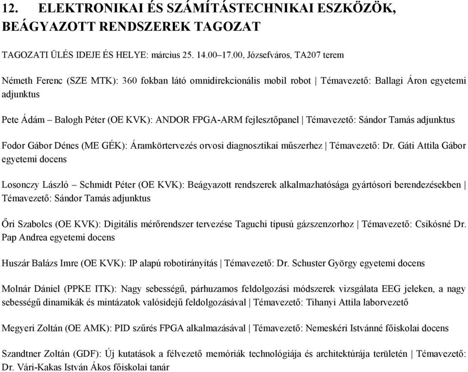 fejlesztőpanel Témavezető: Sándor Tamás adjunktus Fodor Gábor Dénes (ME GÉK): Áramkörtervezés orvosi diagnosztikai műszerhez Témavezető: Dr.