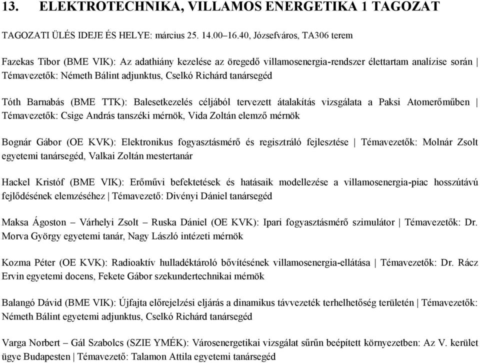 tanársegéd Tóth Barnabás (BME TTK): Balesetkezelés céljából tervezett átalakítás vizsgálata a Paksi Atomerőműben Témavezetők: Csige András tanszéki mérnök, Vida Zoltán elemző mérnök Bognár Gábor (OE