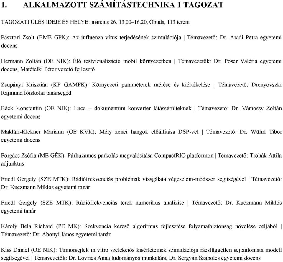 Póser Valéria egyetemi docens, Mátételki Péter vezető fejlesztő Zsupányi Krisztián (KF GAMFK): Környezeti paraméterek mérése és kiértékelése Témavezető: Drenyovszki Rajmund főiskolai tanársegéd Bäck