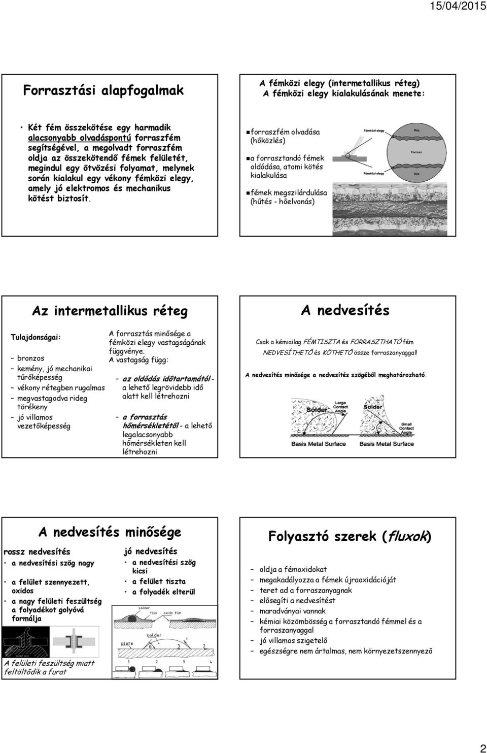 forraszfém olvadása (hőközlés) a forrasztandó fémek oldódása, atomi kötés kialakulása fémek megszilárdulása (hűtés - hőelvonás) Az intermetallikus réteg Tulajdonságai: bronzos kemény, jó mechanikai