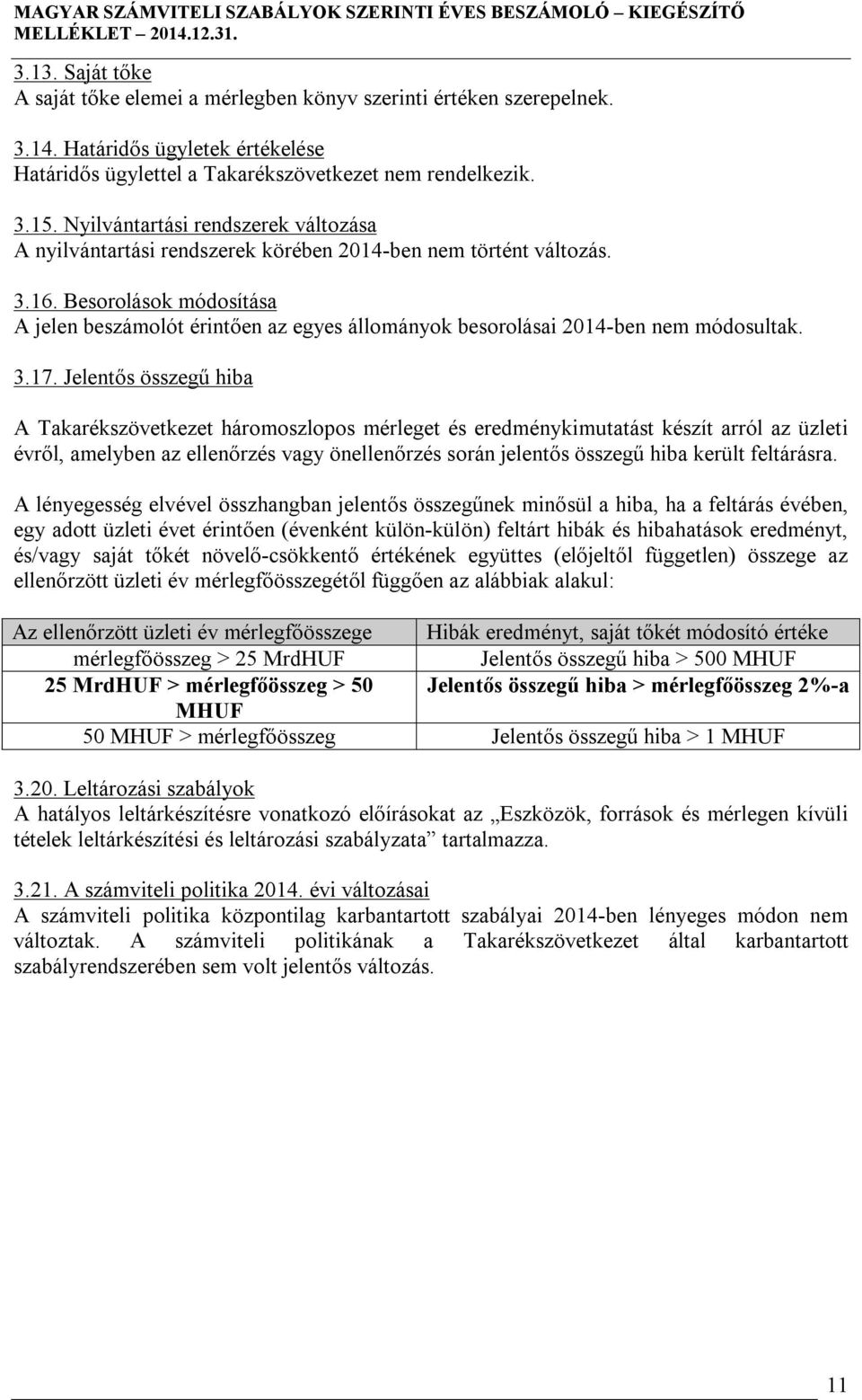 Besorolások módosítása A jelen beszámolót érintően az egyes állományok besorolásai 2014-ben nem módosultak. 3.17.