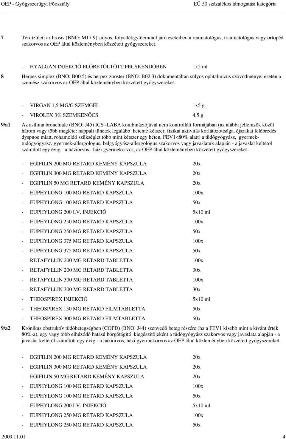 - HYALGAN INJEKCIÓ ELÕRETÖLTÖTT 1x2 ml 8 Herpes simplex (BNO: B00.5) és herpex zooster (BNO: B02.