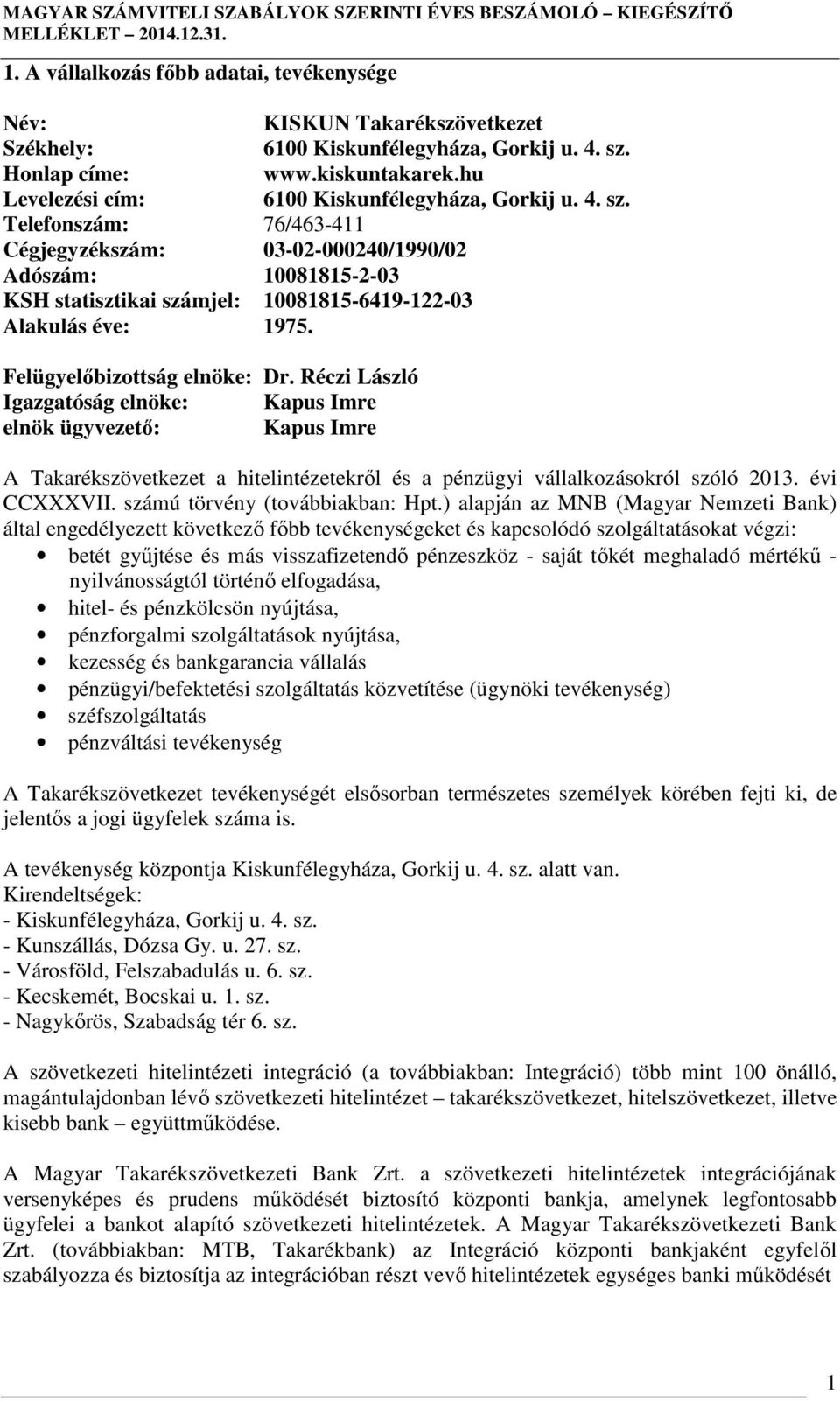 Telefonszám: 76/463-411 Cégjegyzékszám: 03-02-000240/1990/02 Adószám: 10081815-2-03 KSH statisztikai számjel: 10081815-6419-122-03 Alakulás éve: 1975. Felügyelőbizottság elnöke: Dr.