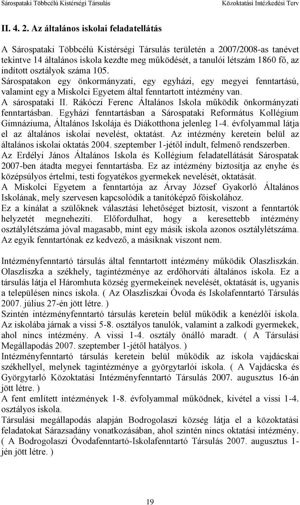 indított osztályok száma 105. Sárospatakon egy önkormányzati, egy egyházi, egy megyei fenntartású, valamint egy a Miskolci Egyetem által fenntartott intézmény van. A sárospataki II.