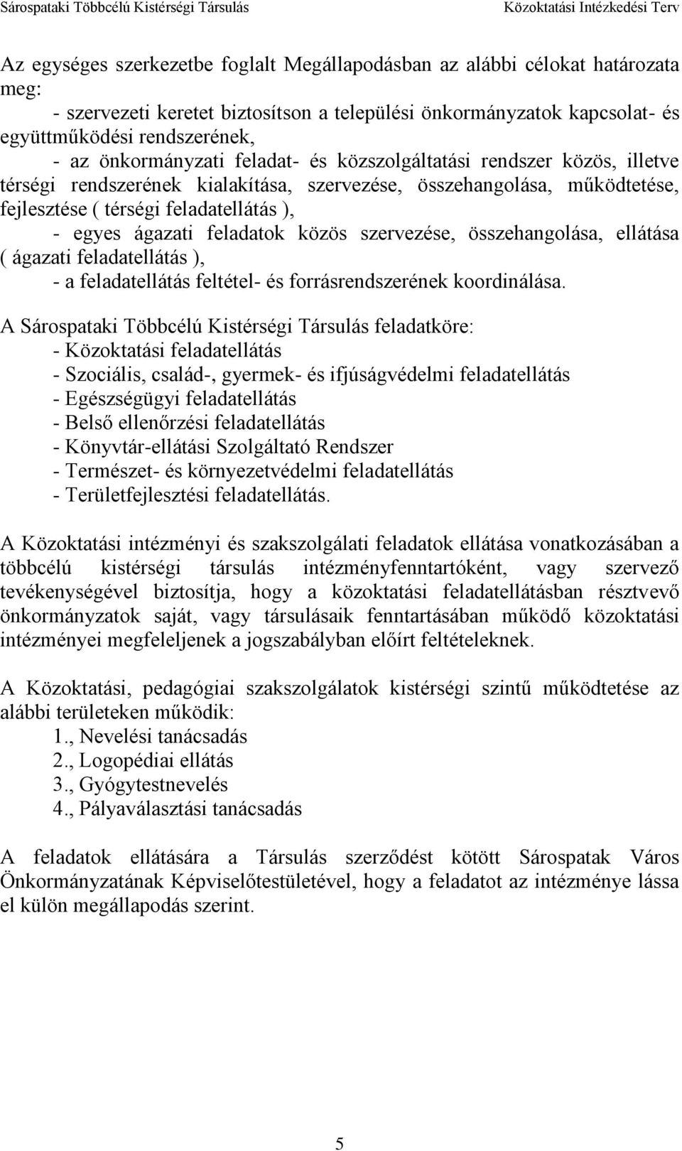 feladatok közös szervezése, összehangolása, ellátása ( ágazati feladatellátás ), - a feladatellátás feltétel- és forrásrendszerének koordinálása.