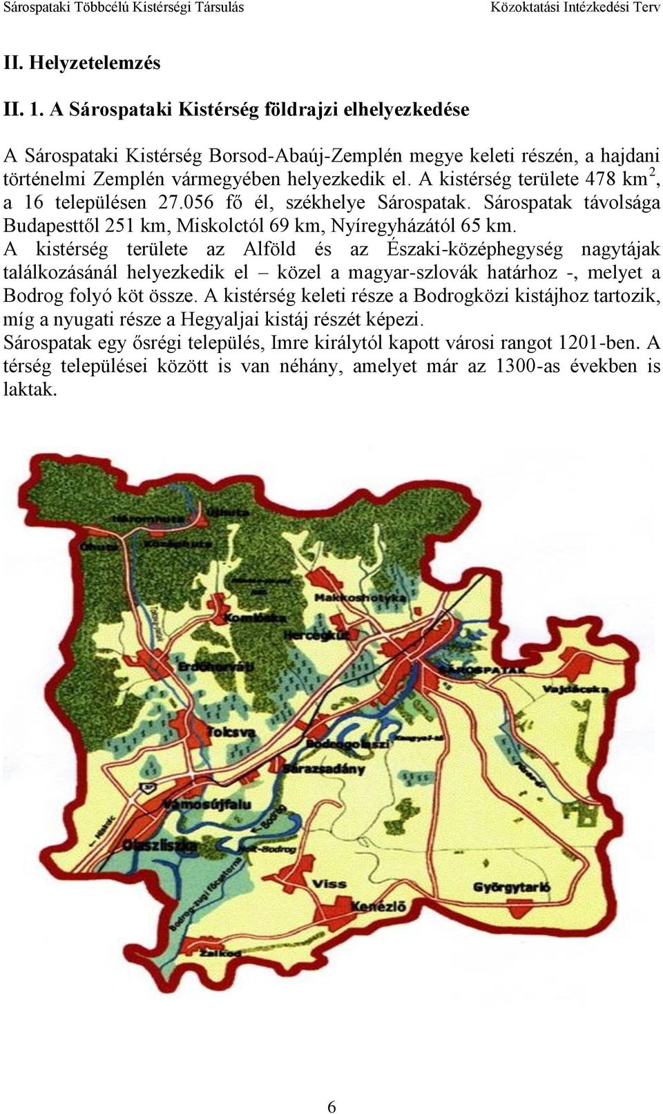 A kistérség területe az Alföld és az Északi-középhegység nagytájak találkozásánál helyezkedik el közel a magyar-szlovák határhoz -, melyet a Bodrog folyó köt össze.