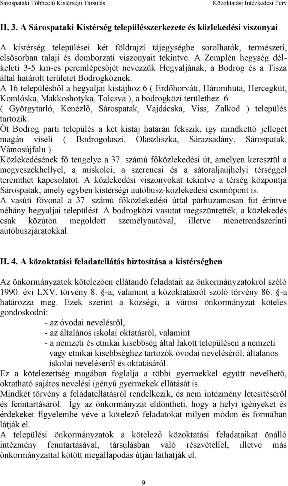 A Zemplén hegység délkeleti 3-5 km-es peremlépcsőjét nevezzük Hegyaljának, a Bodrog és a Tisza által határolt területet Bodrogköznek.