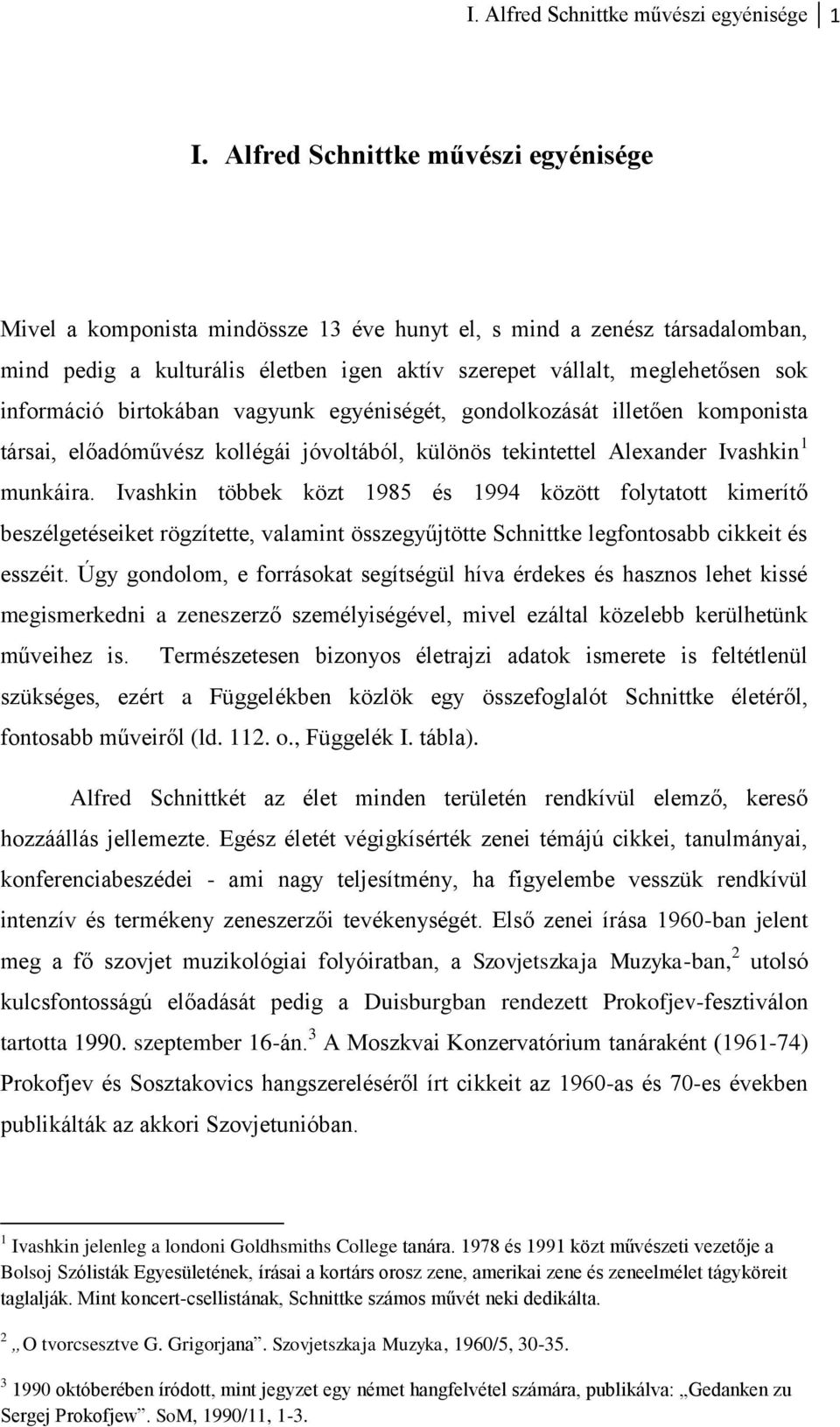 információ birtokában vagyunk egyéniségét, gondolkozását illetően komponista társai, előadóművész kollégái jóvoltából, különös tekintettel Alexander Ivashkin 1 munkáira.