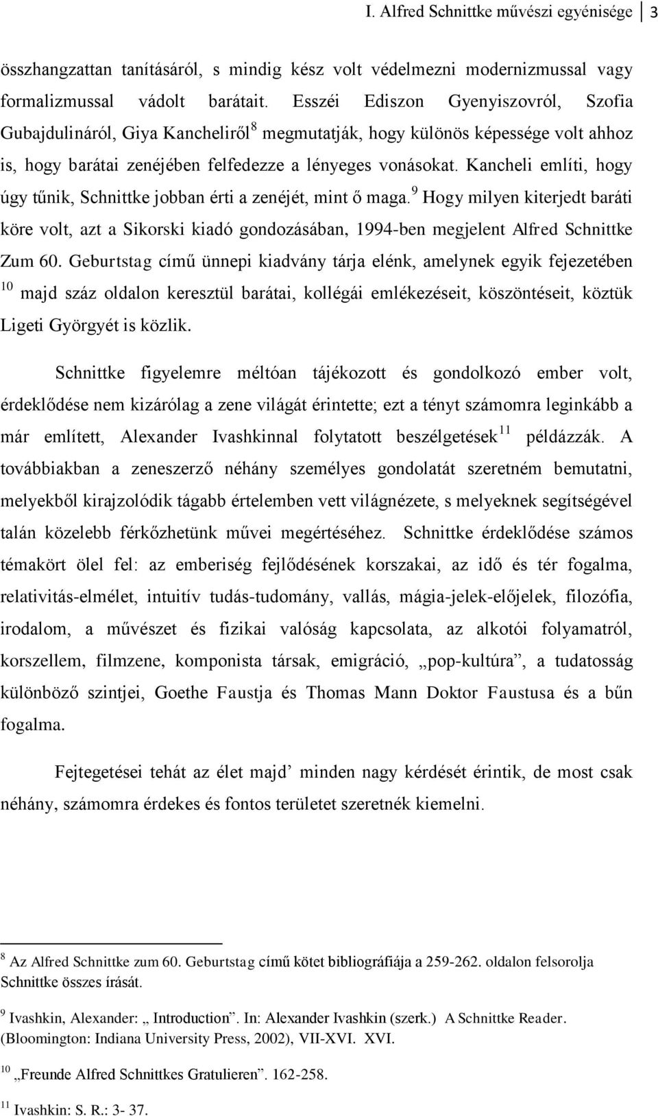 Kancheli említi, hogy úgy tűnik, Schnittke jobban érti a zenéjét, mint ő maga. 9 Hogy milyen kiterjedt baráti köre volt, azt a Sikorski kiadó gondozásában, 1994-ben megjelent Alfred Schnittke Zum 60.