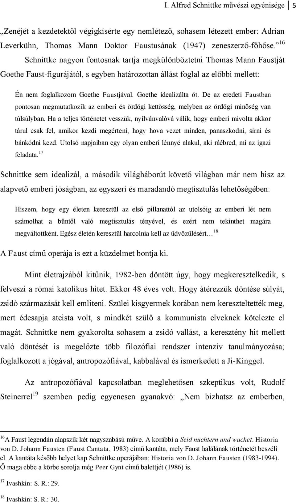 Goethe idealizálta őt. De az eredeti Faustban pontosan megmutatkozik az emberi és ördögi kettősség, melyben az ördögi minőség van túlsúlyban.