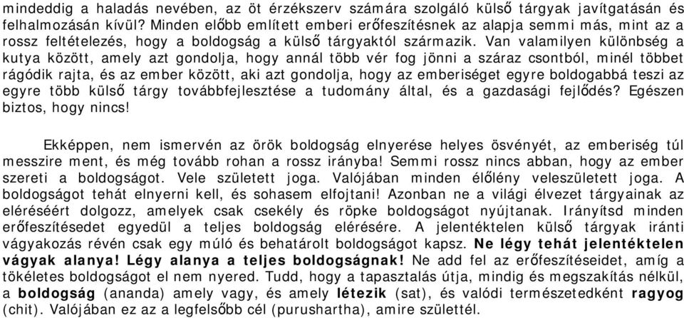 Van valamilyen különbség a kutya között, amely azt gondolja, hogy annál több vér fog jönni a száraz csontból, minél többet rágódik rajta, és az ember között, aki azt gondolja, hogy az emberiséget