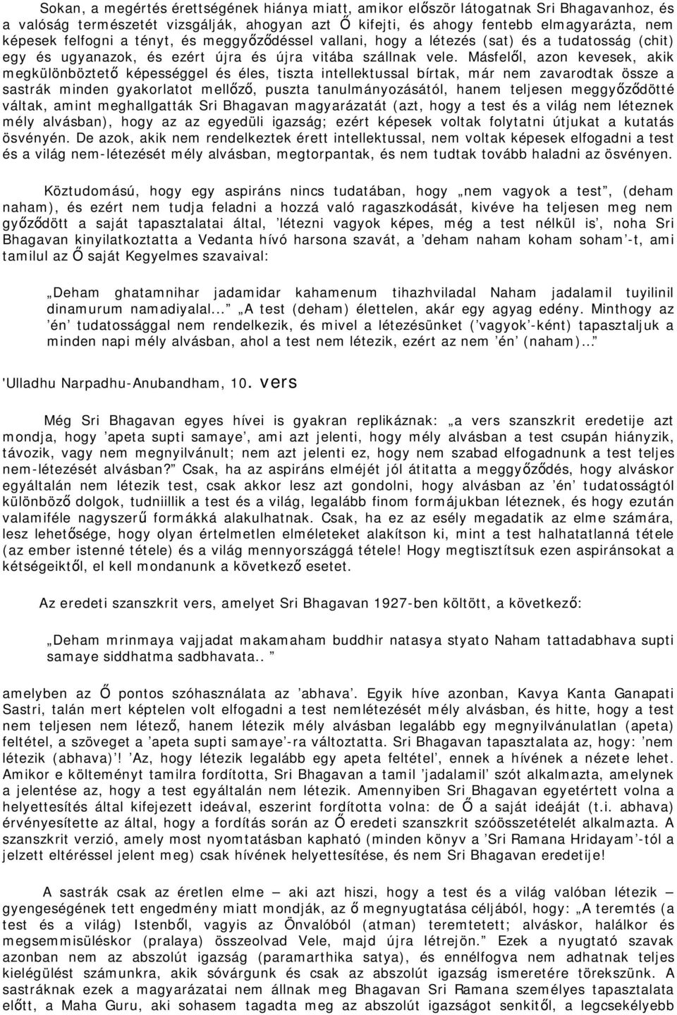 Másfelől, azon kevesek, akik megkülönböztető képességgel és éles, tiszta intellektussal bírtak, már nem zavarodtak össze a sastrák minden gyakorlatot mellőző, puszta tanulmányozásától, hanem teljesen