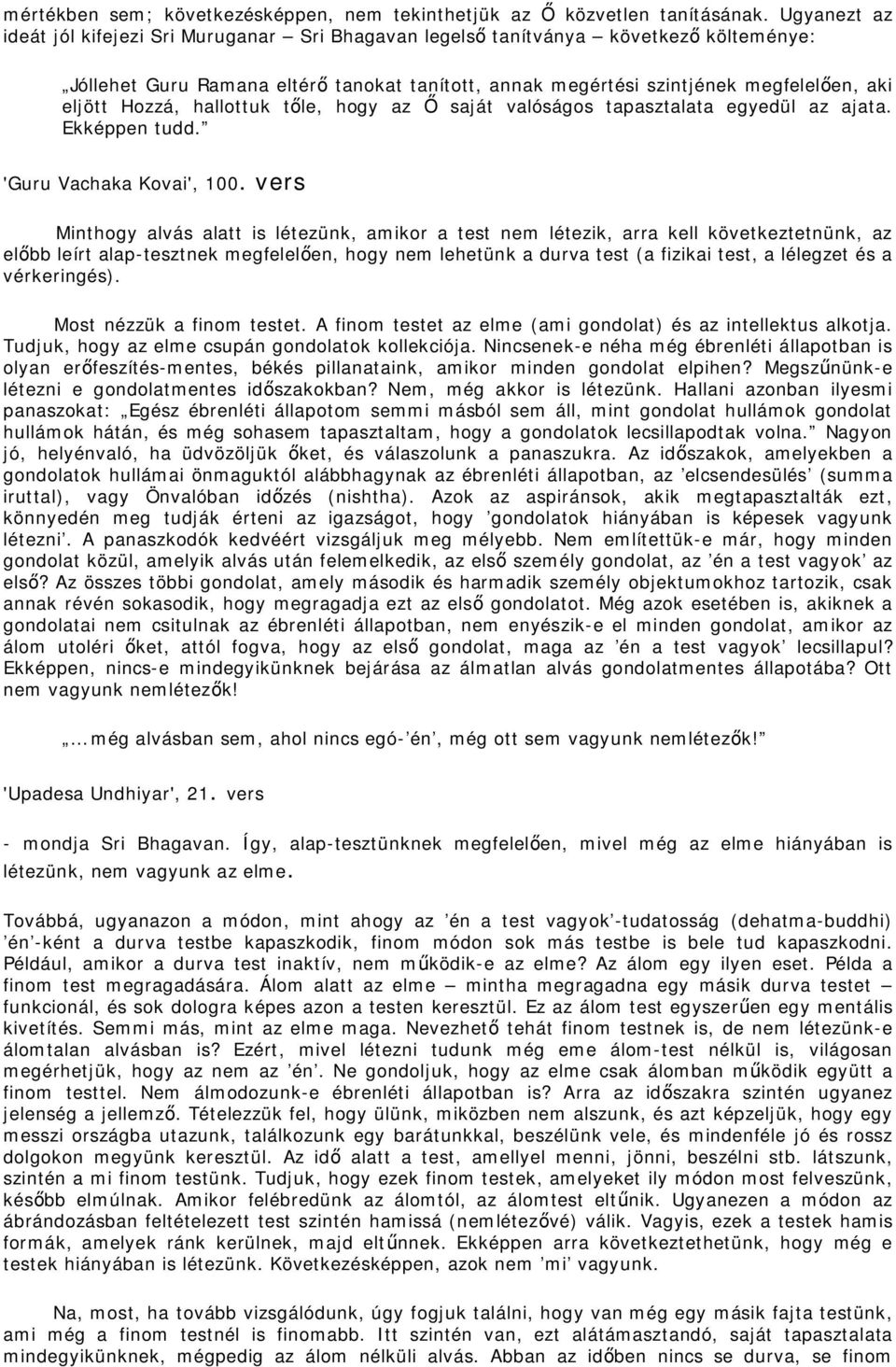 Hozzá, hallottuk tőle, hogy az Ő saját valóságos tapasztalata egyedül az ajata. Ekképpen tudd. 'Guru Vachaka Kovai', 100.