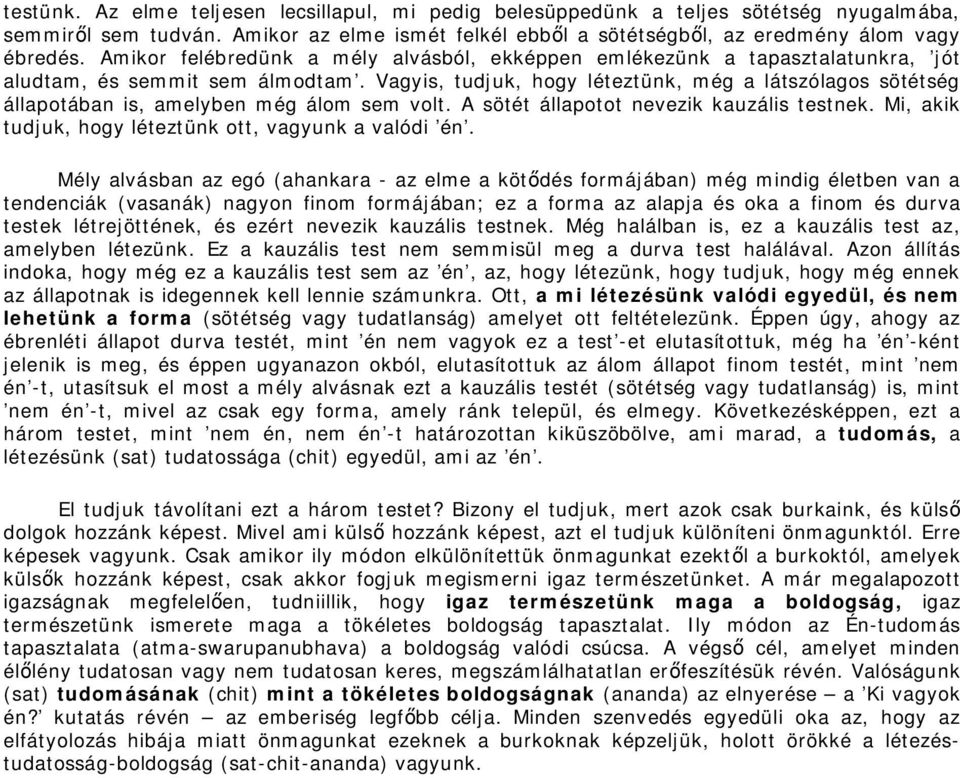 Vagyis, tudjuk, hogy léteztünk, még a látszólagos sötétség állapotában is, amelyben még álom sem volt. A sötét állapotot nevezik kauzális testnek.