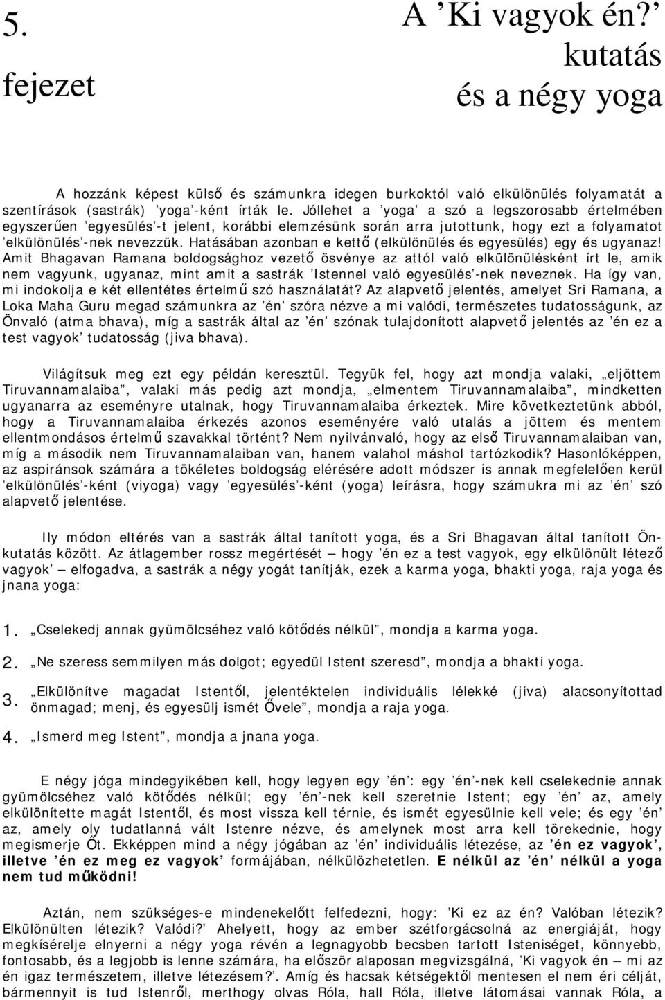 Hatásában azonban e kettő (elkülönülés és egyesülés) egy és ugyanaz!