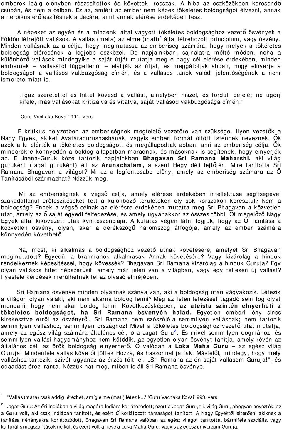 A népeket az egyén és a mindenki által vágyott tökéletes boldogsághoz vezető ösvények a Földön létrejött vallások. A vallás (mata) az elme (mati) 1 által létrehozott princípium, vagy ösvény.