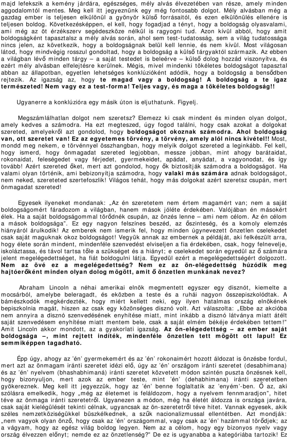 Következésképpen, el kell, hogy fogadjad a tényt, hogy a boldogság olyasvalami, ami még az öt érzékszerv segédeszköze nélkül is ragyogni tud.