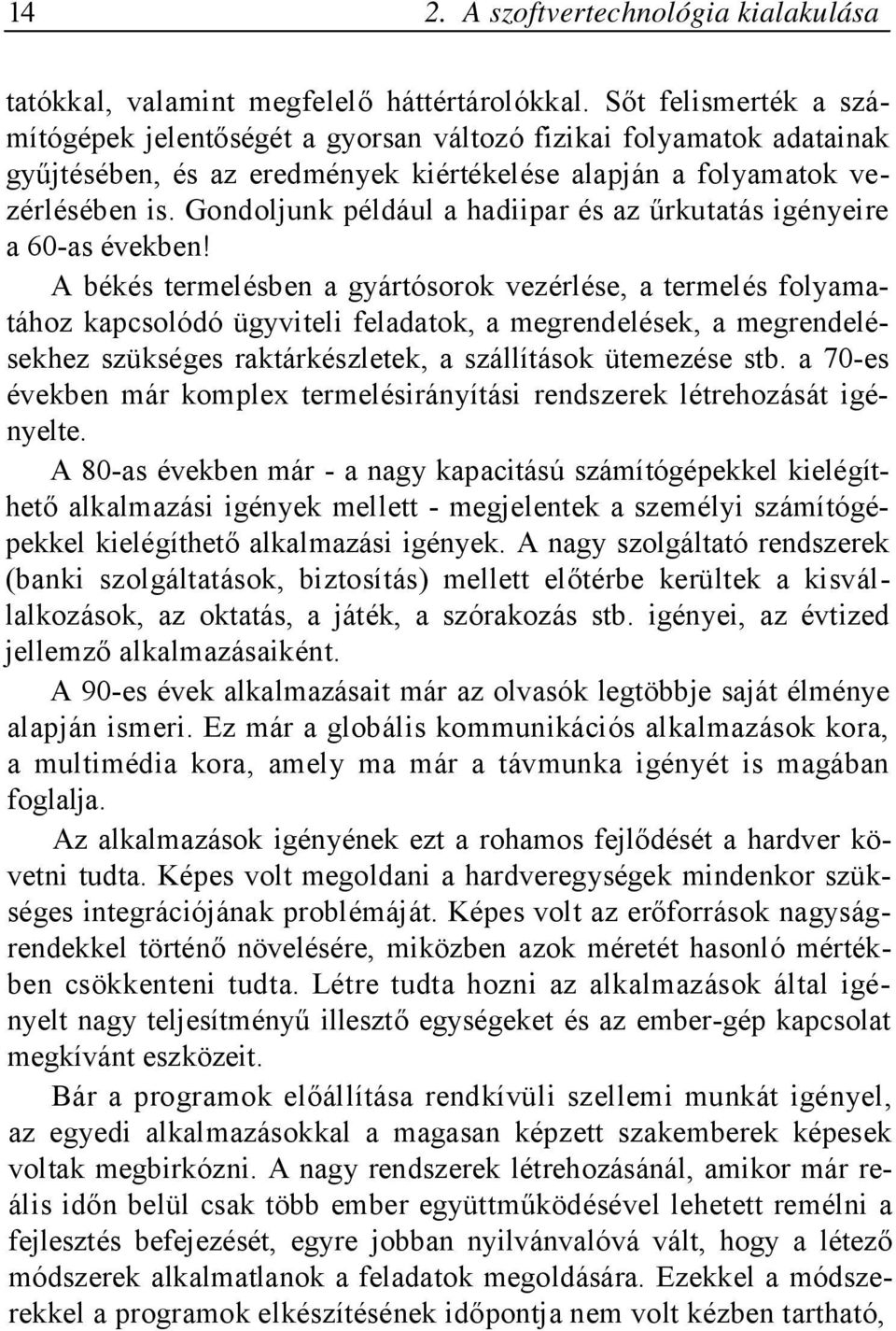 Gondoljunk például a hadiipar és az űrkutatás igényeire a 60-as években!