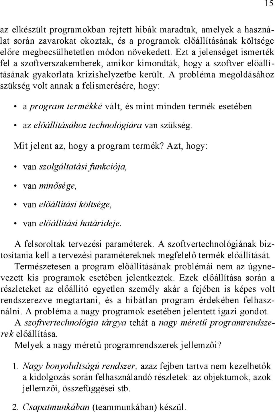 A probléma megoldásához szükség volt annak a felismerésére, hogy: a program termékké vált, és mint minden termék esetében az előállításához technológiára van szükség.