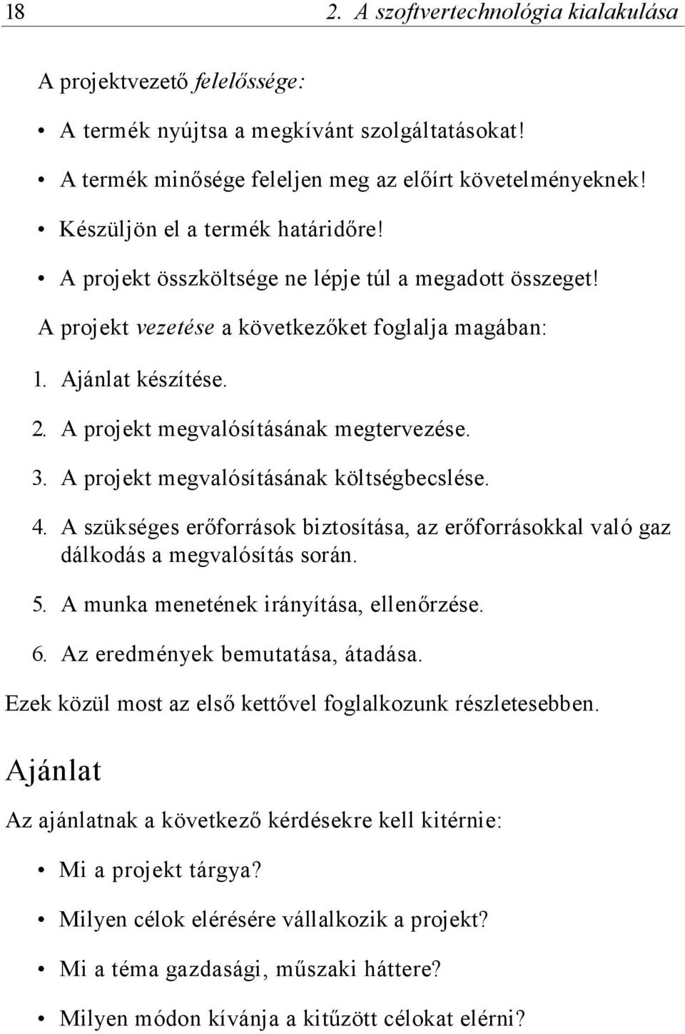 A projekt megvalósításának megtervezése. 3. A projekt megvalósításának költségbecslése. 4. A szükséges erőforrások biztosítása, az erőforrásokkal való gaz dálkodás a megvalósítás során. 5.