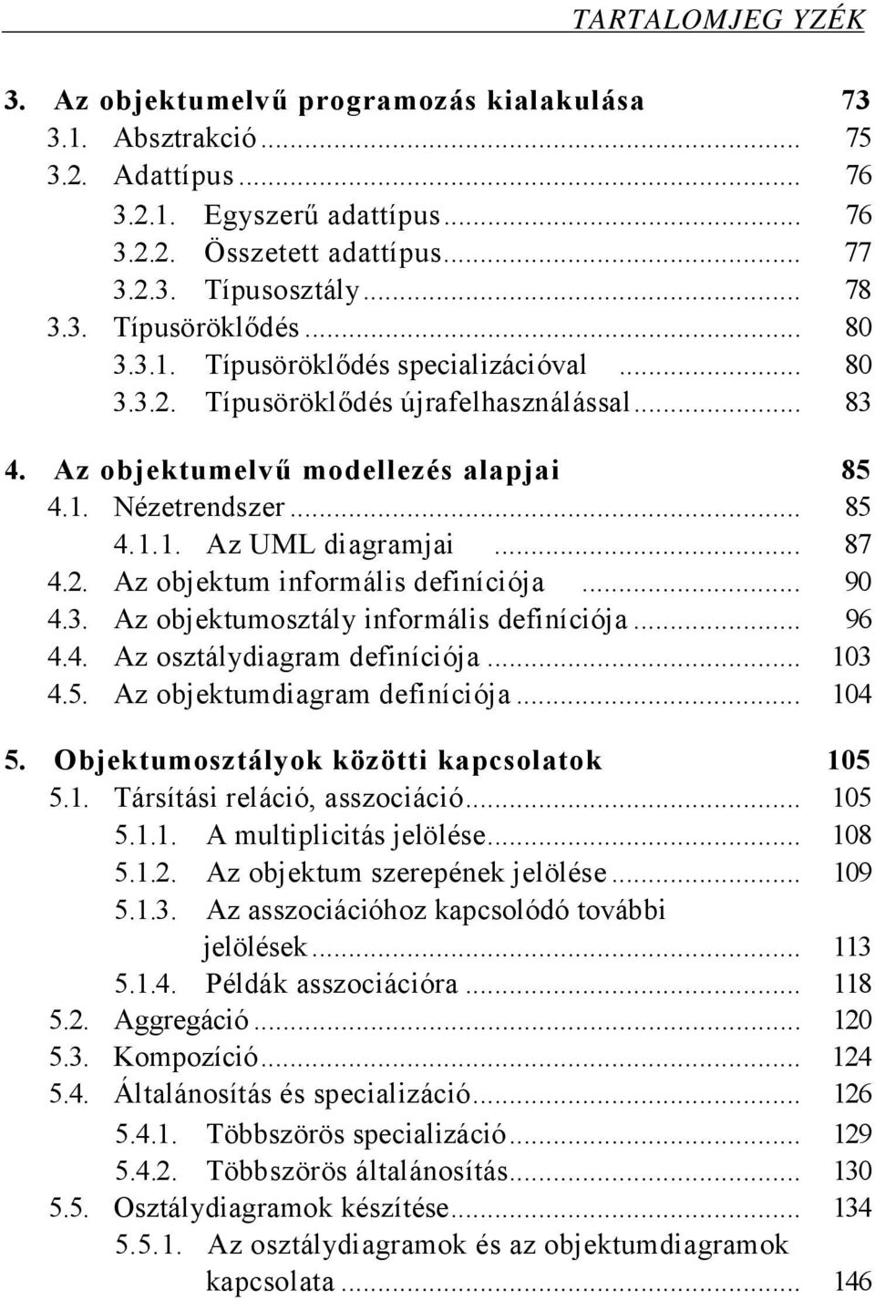 .. 87 4.2. Az objektum informális definíciója... 90 4.3. Az objektumosztály informális definíciója... 96 4.4. Az osztálydiagram definíciója... 103 4.5. Az objektumdiagram definíciója... 104 5.