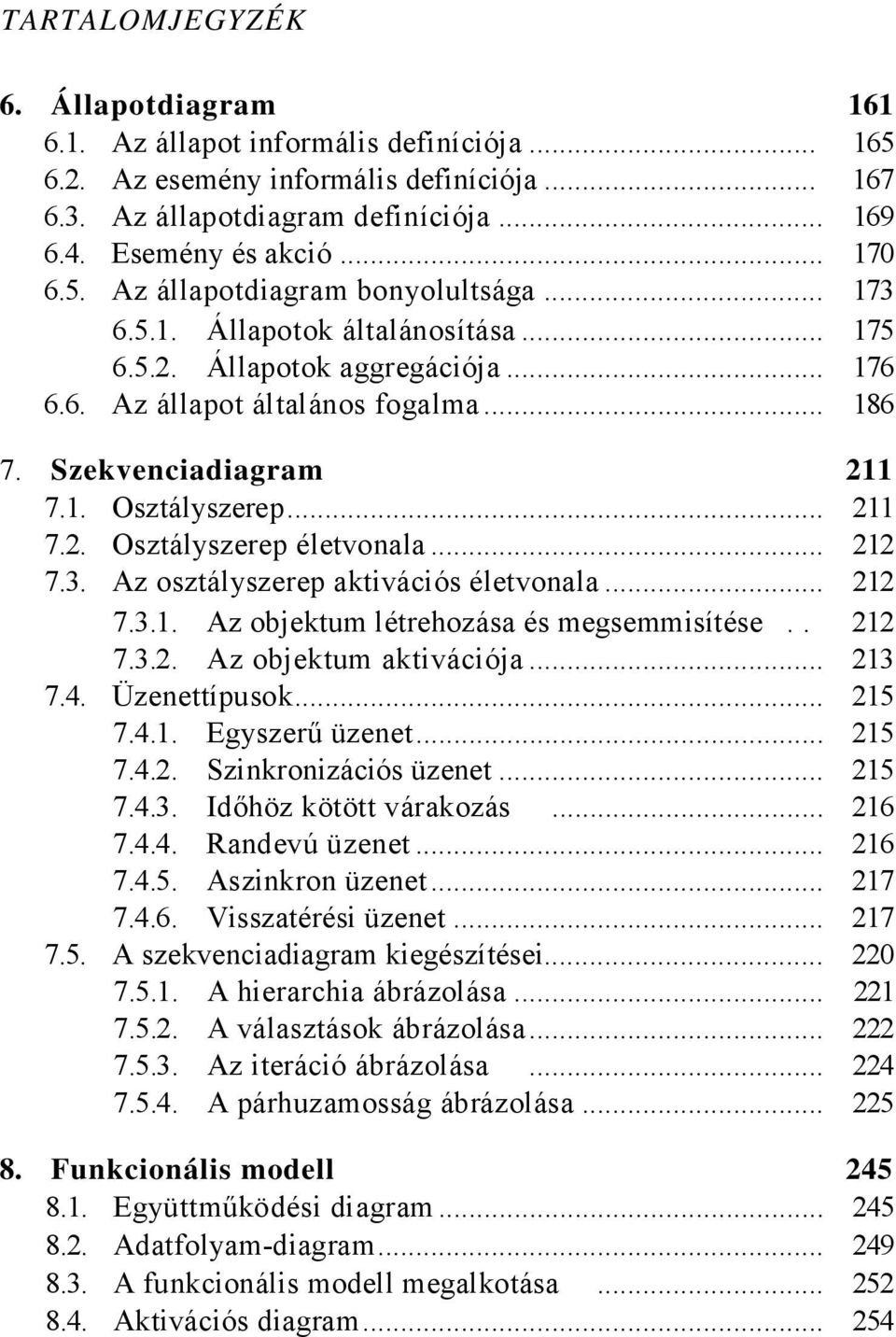 .. 211 7.2. Osztályszerep életvonala... 212 7.3. Az osztályszerep aktivációs életvonala... 212 7.3.1. Az objektum létrehozása és megsemmisítése.. 212 7.3.2. Az objektum aktivációja... 213 7.4.