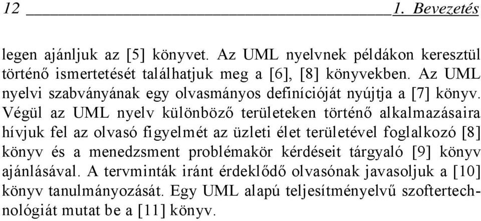 Végül az UML nyelv különböző területeken történő alkalmazásaira hívjuk fel az olvasó figyelmét az üzleti élet területével foglalkozó [8] könyv és