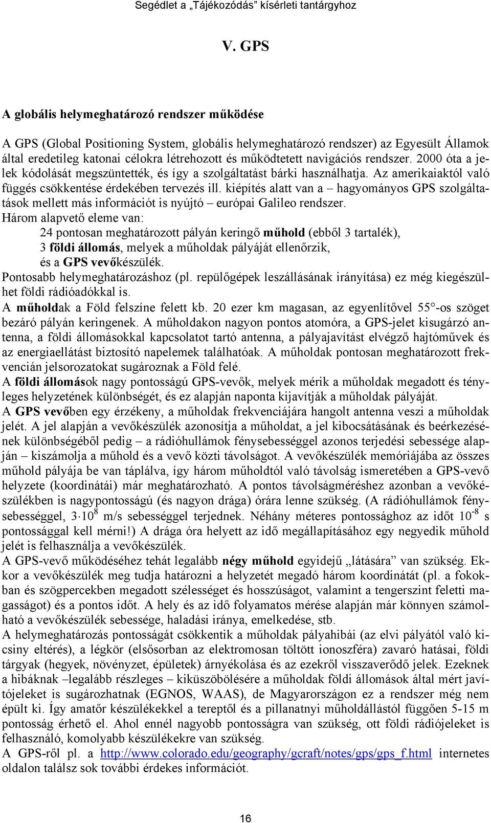 kiépítés alatt van a hagyományos GPS szolgáltatások mellett más információt is nyújtó európai Galileo rendszer.