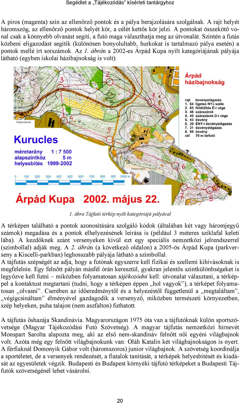 Szintén a futás közbeni eligazodást segítik (különösen bonyolultabb, hurkokat is tartalmazó pálya esetén) a pontok mellé írt sorszámok. Az 1.