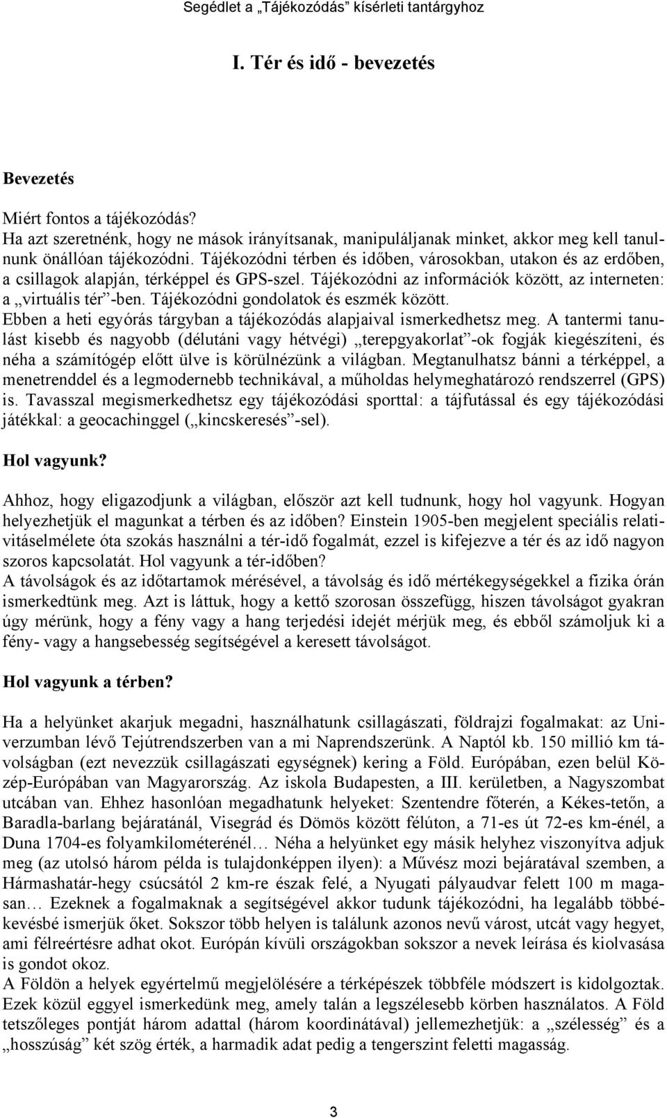 Tájékozódni gondolatok és eszmék között. Ebben a heti egyórás tárgyban a tájékozódás alapjaival ismerkedhetsz meg.