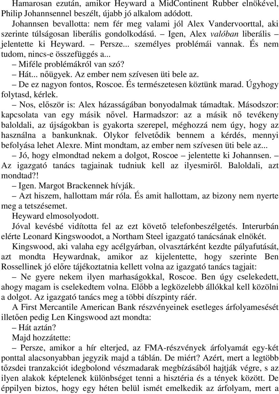 .. személyes problémái vannak. És nem tudom, nincs-e összefüggés a... Miféle problémákról van szó? Hát... nıügyek. Az ember nem szívesen üti bele az. De ez nagyon fontos, Roscoe.