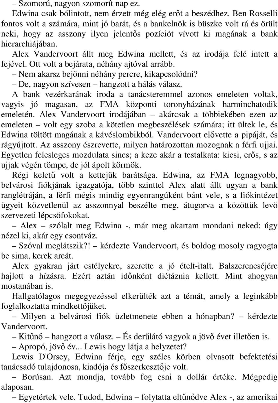 Alex Vandervoort állt meg Edwina mellett, és az irodája felé intett a fejével. Ott volt a bejárata, néhány ajtóval arrább. Nem akarsz bejönni néhány percre, kikapcsolódni?