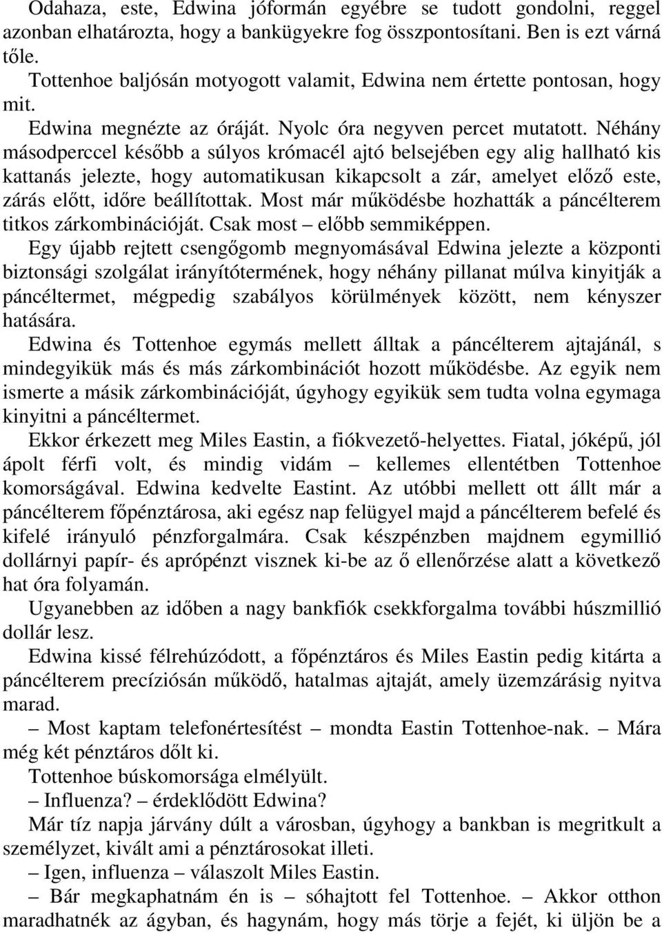 Néhány másodperccel késıbb a súlyos krómacél ajtó belsejében egy alig hallható kis kattanás jelezte, hogy automatikusan kikapcsolt a zár, amelyet elızı este, zárás elıtt, idıre beállítottak.