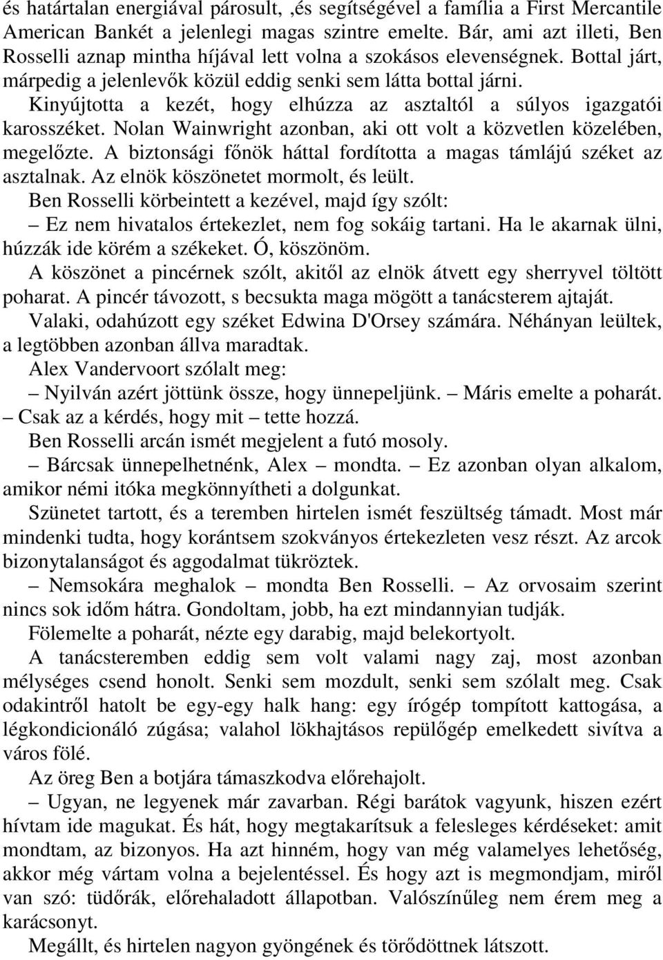 Kinyújtotta a kezét, hogy elhúzza az asztaltól a súlyos igazgatói karosszéket. Nolan Wainwright azonban, aki ott volt a közvetlen közelében, megelızte.