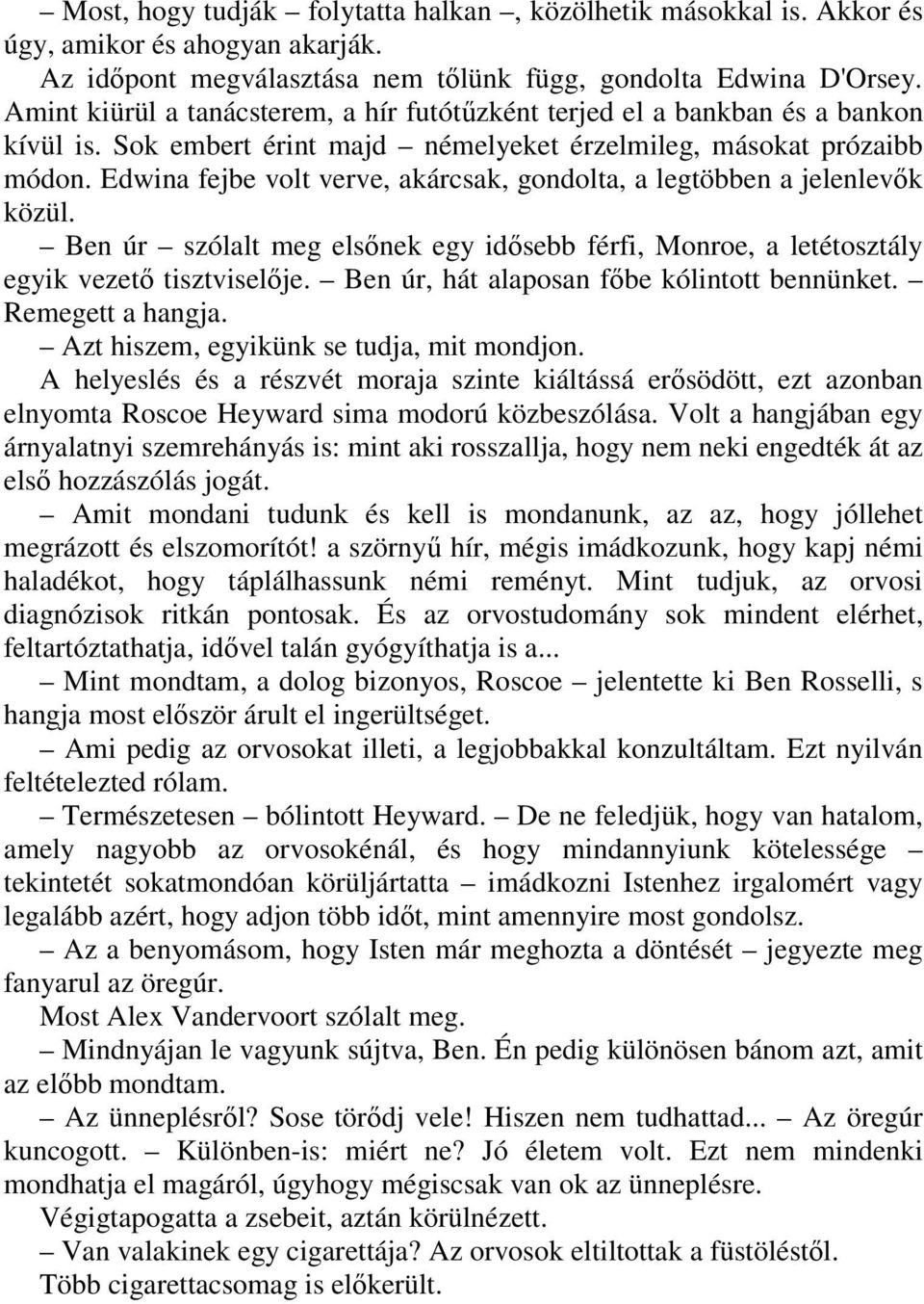 Edwina fejbe volt verve, akárcsak, gondolta, a legtöbben a jelenlevık közül. Ben úr szólalt meg elsınek egy idısebb férfi, Monroe, a letétosztály egyik vezetı tisztviselıje.