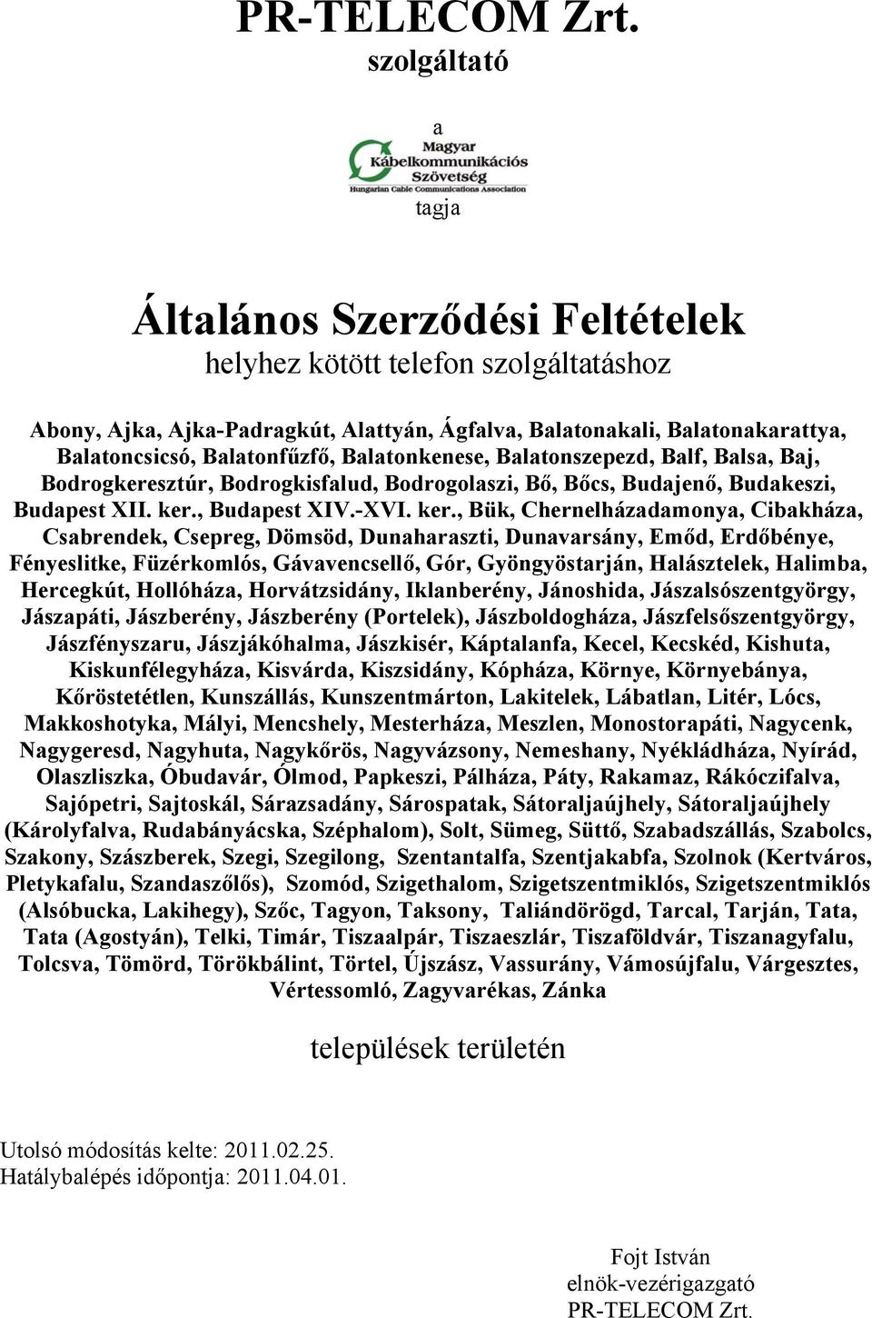 Balatonkenese, Balatonszepezd, Balf, Balsa, Baj, Bodrogkeresztúr, Bodrogkisfalud, Bodrogolaszi, Bő, Bőcs, Budajenő, Budakeszi, Budapest XII. ker.