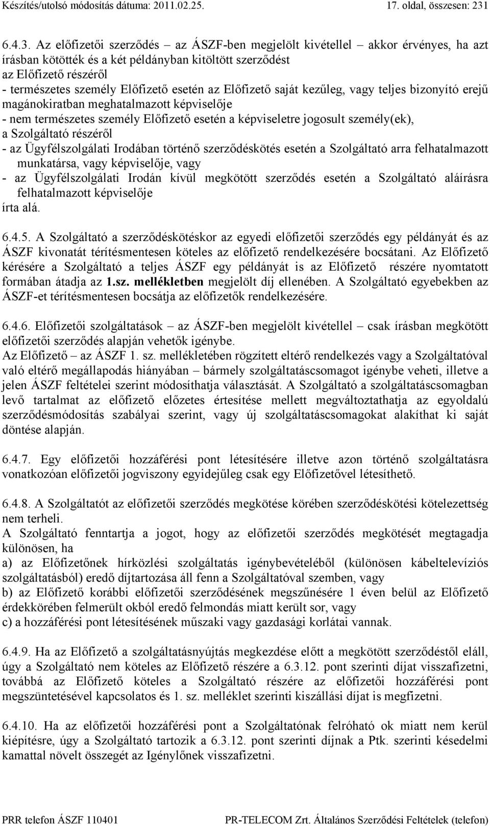 Az előfizetői szerződés az ÁSZF-ben megjelölt kivétellel akkor érvényes, ha azt írásban kötötték és a két példányban kitöltött szerződést az Előfizető részéről - természetes személy Előfizető esetén