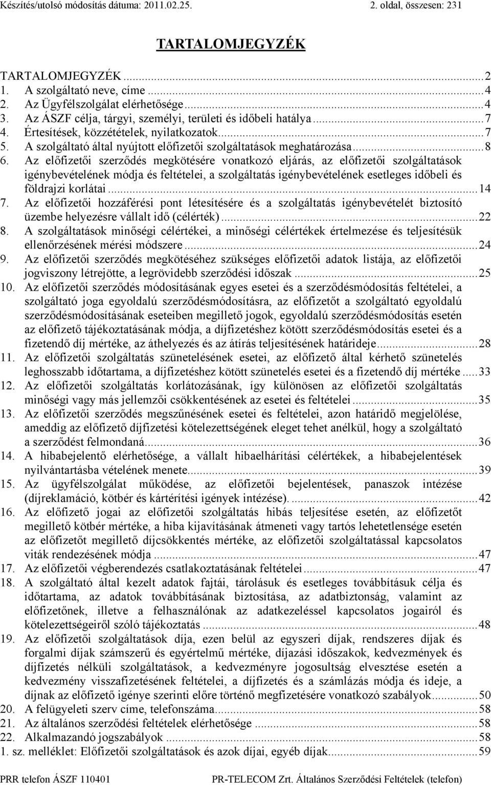 Az előfizetői szerződés megkötésére vonatkozó eljárás, az előfizetői szolgáltatások igénybevételének módja és feltételei, a szolgáltatás igénybevételének esetleges időbeli és földrajzi korlátai...14 7.