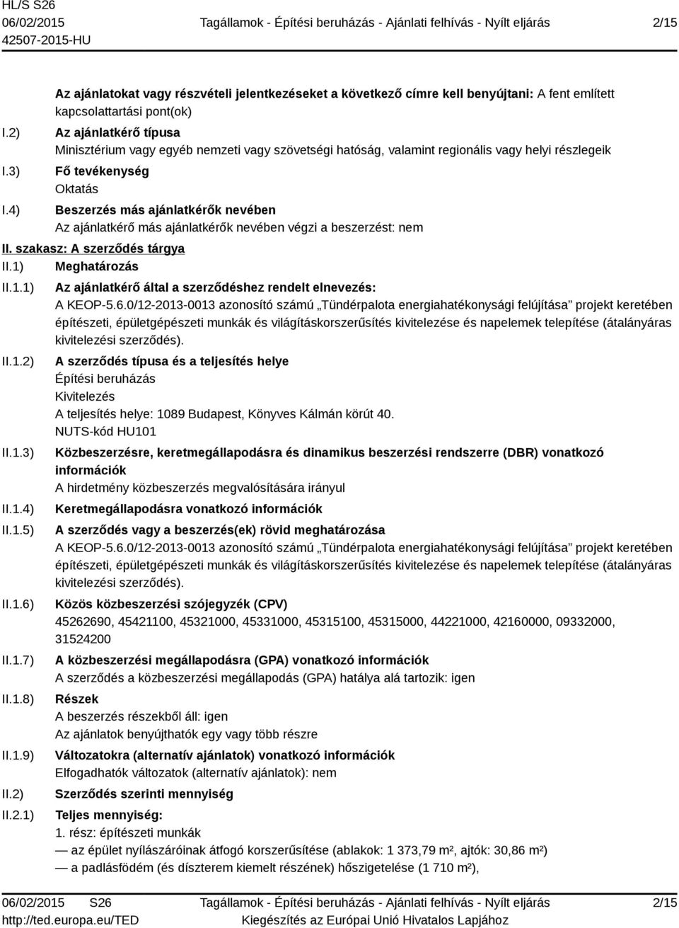 hatóság, valamint regionális vagy helyi részlegeik Fő tevékenység Oktatás Beszerzés más ajánlatkérők nevében Az ajánlatkérő más ajánlatkérők nevében végzi a beszerzést: nem II.