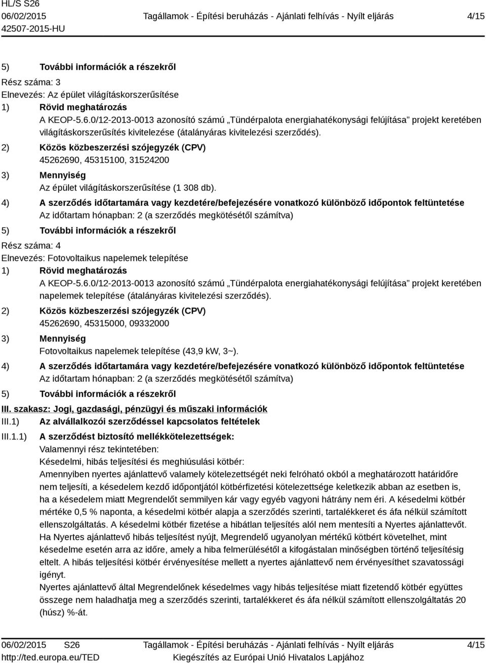 2) Közös közbeszerzési szójegyzék (CPV) 45262690, 45315100, 31524200 3) Mennyiség Az épület világításkorszerűsítése (1 308 db).