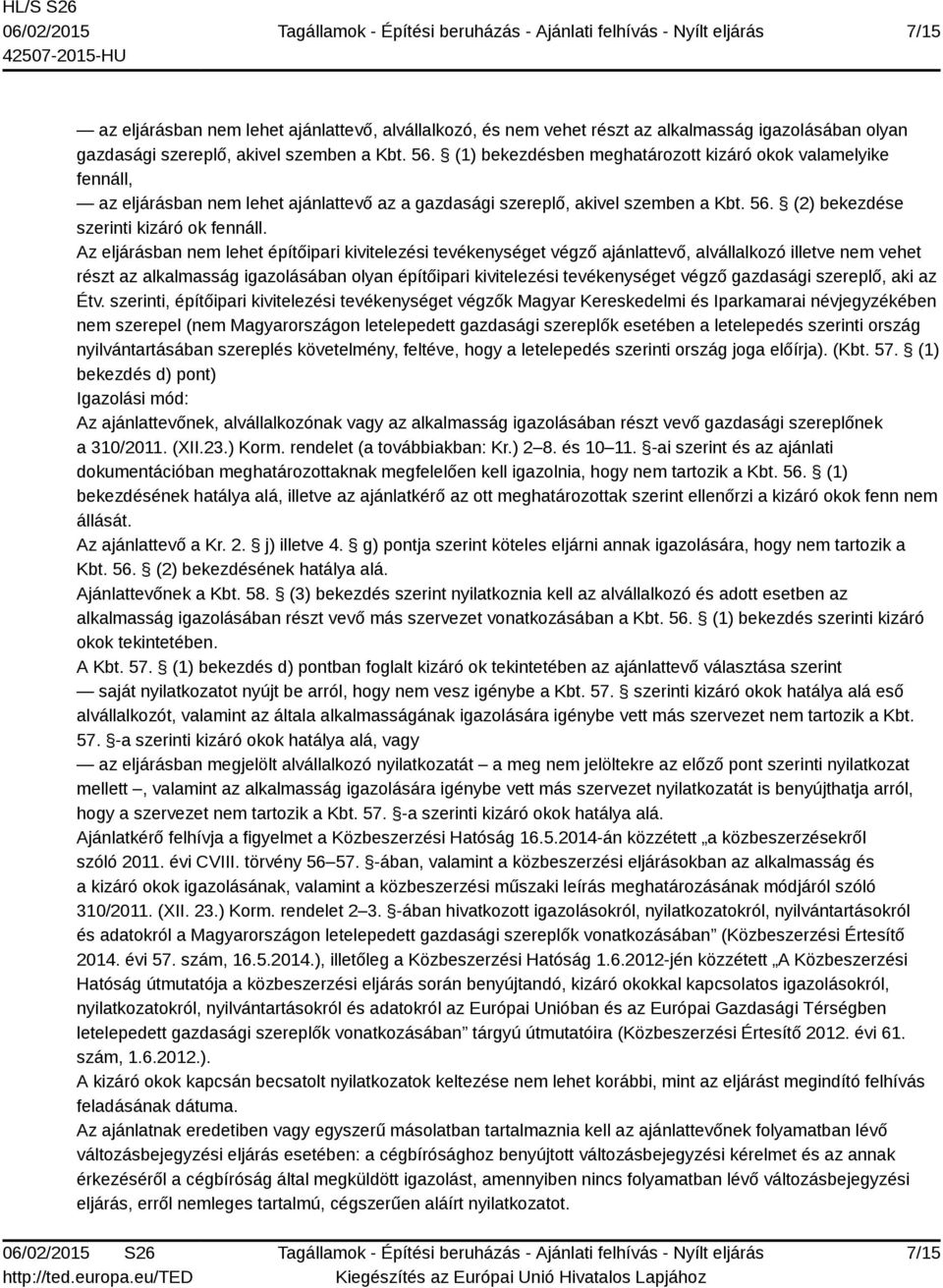 Az eljárásban nem lehet építőipari kivitelezési tevékenységet végző ajánlattevő, alvállalkozó illetve nem vehet részt az alkalmasság igazolásában olyan építőipari kivitelezési tevékenységet végző