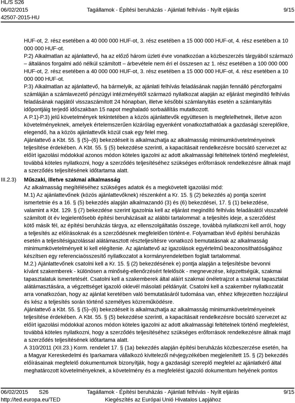 rész esetében a 100 000 000 HUF-ot, 2. rész esetében a 40 000 000 HUF-ot, 3. rész esetében a 15 000 000 HUF-ot, 4. rész esetében a 10 000 000 HUF-ot. P.