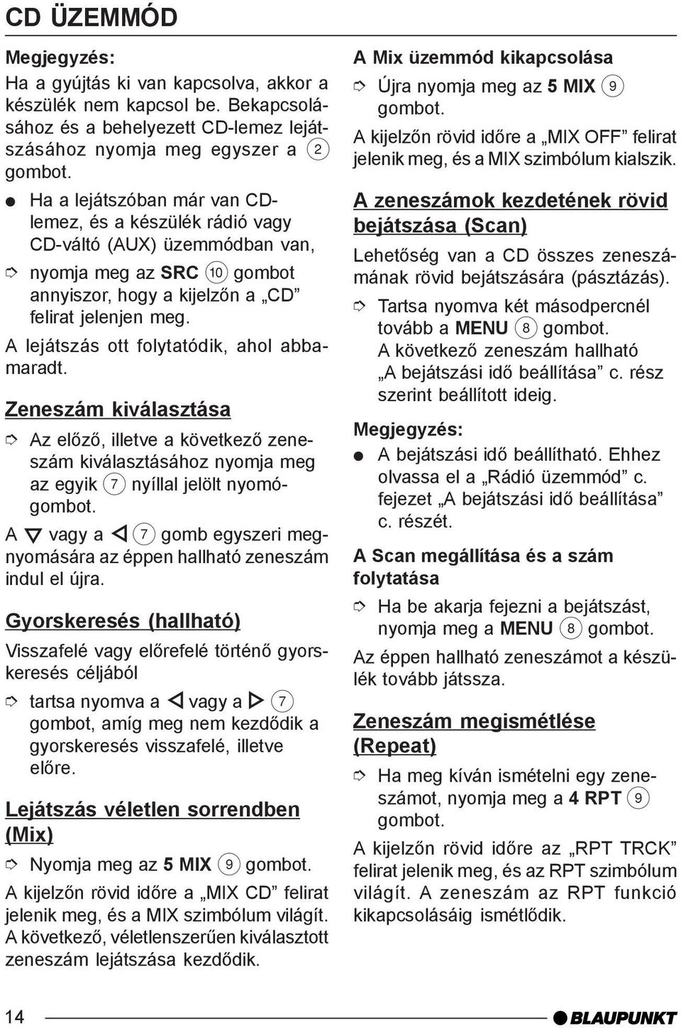 annyiszor, hogy a kijelzõn a CD felirat jelenjen meg. A lejátszás ott folytatódik, ahol abbamaradt.