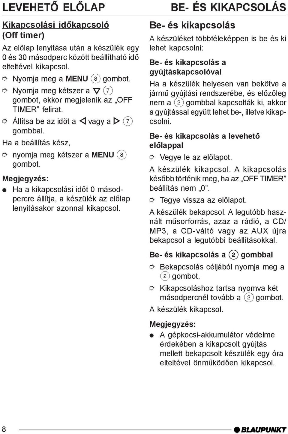 Ha a beállítás kész, nyomja meg kétszer a MENU 8 Ha a kikapcsolási idõt 0 másodpercre állítja, a készülék az elõlap lenyitásakor azonnal kikapcsol.